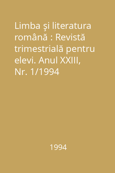 Limba şi literatura română : Revistă trimestrială pentru elevi. Anul XXIII, Nr. 1/1994