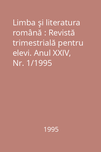 Limba şi literatura română : Revistă trimestrială pentru elevi. Anul XXIV, Nr. 1/1995