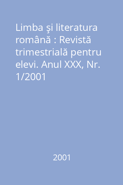 Limba şi literatura română : Revistă trimestrială pentru elevi. Anul XXX, Nr. 1/2001