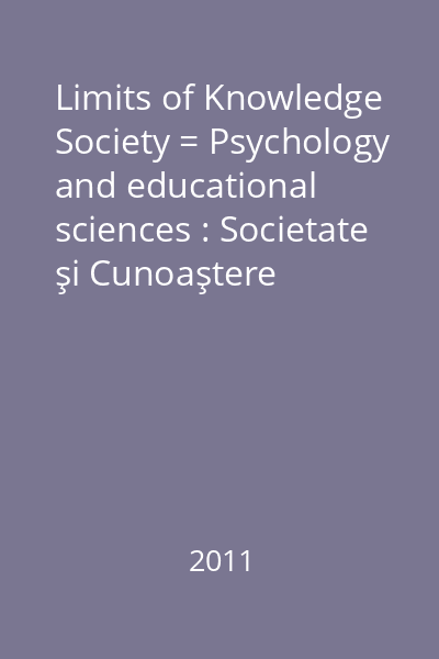Limits of Knowledge Society = Psychology and educational sciences : Societate şi Cunoaştere