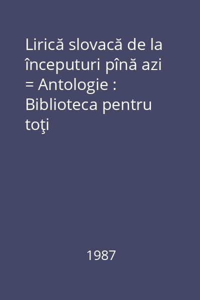 Lirică slovacă de la începuturi pînă azi = Antologie : Biblioteca pentru toţi