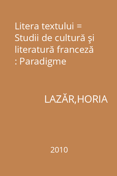 Litera textului = Studii de cultură şi literatură franceză : Paradigme