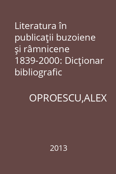 Literatura în publicaţii buzoiene şi râmnicene 1839-2000: Dicţionar bibliografic