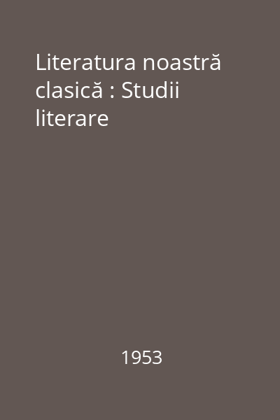 Literatura noastră clasică : Studii literare