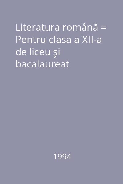 Literatura română = Pentru clasa a XII-a de liceu şi bacalaureat