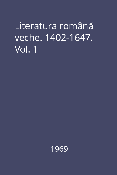 Literatura română veche. 1402-1647. Vol. 1