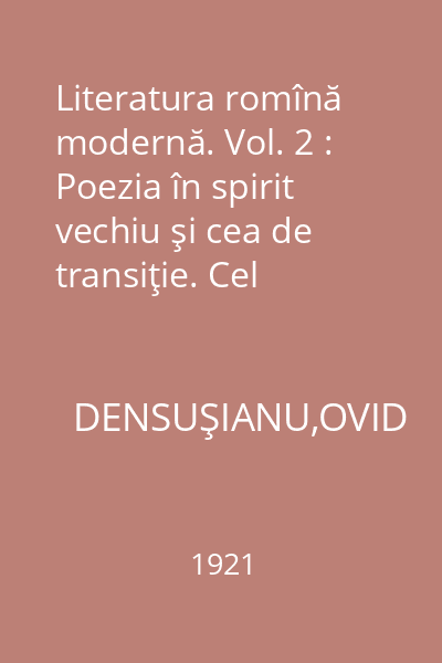Literatura romînă modernă. Vol. 2 : Poezia în spirit vechiu şi cea de transiţie. Cel dintâiu poet modern V. Cârlova. Curentul arg de afirmare a literaturii noi: I. Heliade Rădulescu