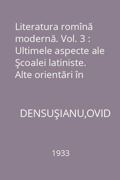 Literatura romînă modernă. Vol. 3 : Ultimele aspecte ale Şcoalei latiniste. Alte orientări în epoca de la 1840. Prozatorii epocii noi. Poezia în ascensiune de modernizare