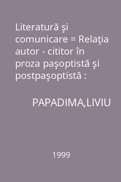 Literatură şi comunicare = Relaţia autor - cititor în proza paşoptistă şi postpaşoptistă : Collegium. Litere