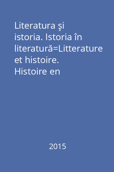 Literatura şi istoria. Istoria în literatură=Litterature et histoire. Histoire en litterature=Letteratura e storia. Storia in letteratura