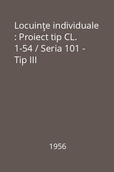 Locuinţe individuale : Proiect tip CL. 1-54 / Seria 101 - Tip III