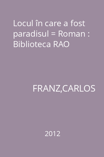 Locul în care a fost paradisul = Roman : Biblioteca RAO