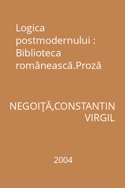 Logica postmodernului : Biblioteca românească.Proză