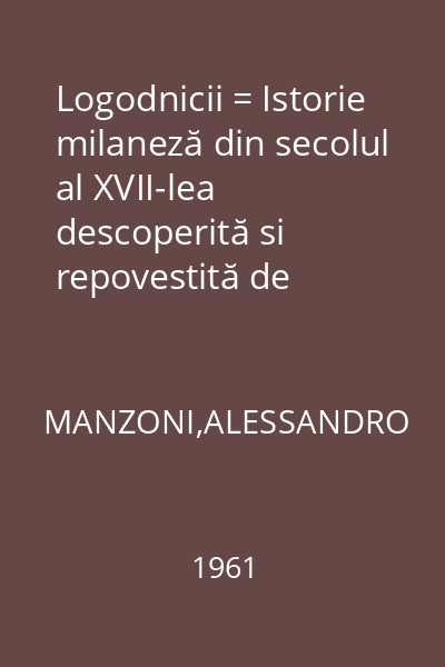 Logodnicii = Istorie milaneză din secolul al XVII-lea descoperită si repovestită de Alessandro Manzoni