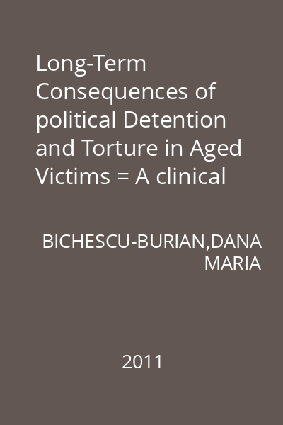 Long-Term Consequences of political Detention and Torture in Aged Victims = A clinical and Psychophysiological Assessment an Treatments study an a Romanian Sample : Societate Cunoaştere