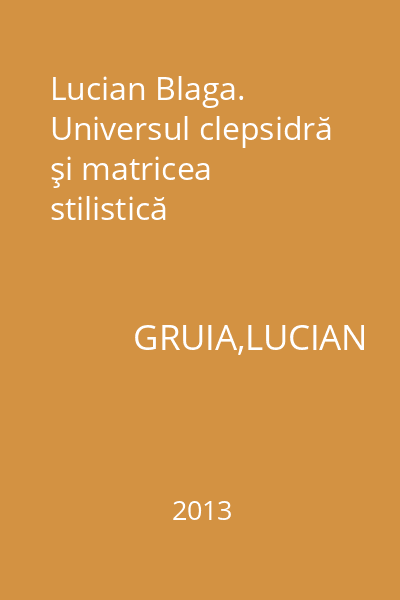 Lucian Blaga. Universul clepsidră şi matricea stilistică
