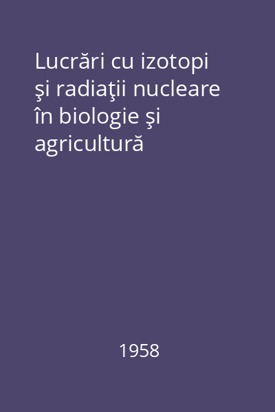 Lucrări cu izotopi şi radiaţii nucleare în biologie şi agricultură