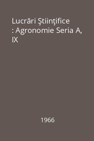 Lucrări Ştiinţifice : Agronomie Seria A, IX