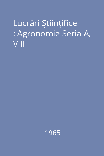 Lucrări Ştiinţifice : Agronomie Seria A, VIII