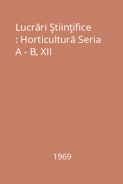Lucrări Ştiinţifice : Horticultură Seria A - B, XII