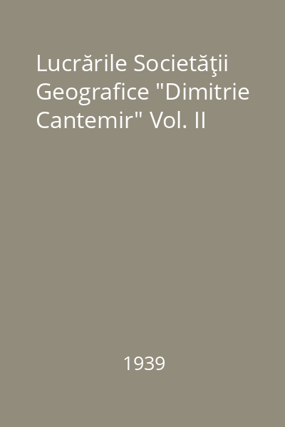Lucrările Societăţii Geografice "Dimitrie Cantemir" Vol. II