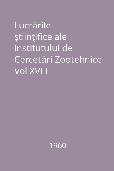 Lucrările ştiinţifice ale Institutului de Cercetări Zootehnice Vol XVIII
