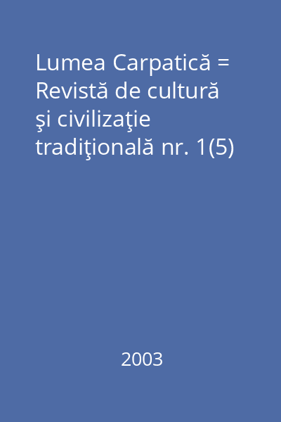 Lumea Carpatică = Revistă de cultură şi civilizaţie tradiţională nr. 1(5)