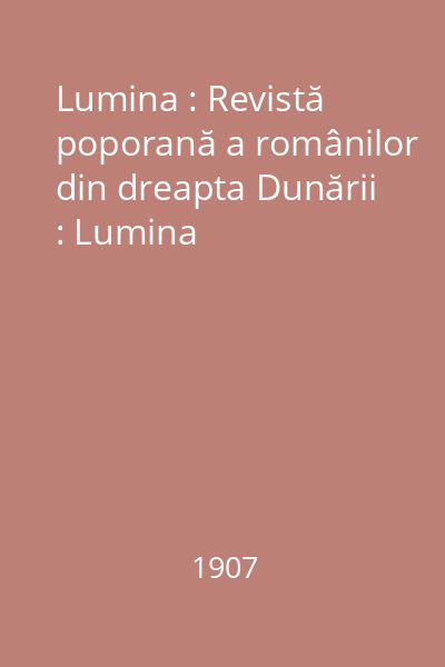 Lumina : Revistă poporană a românilor din dreapta Dunării : Lumina