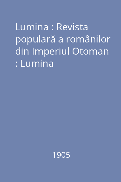 Lumina : Revista populară a românilor din Imperiul Otoman : Lumina