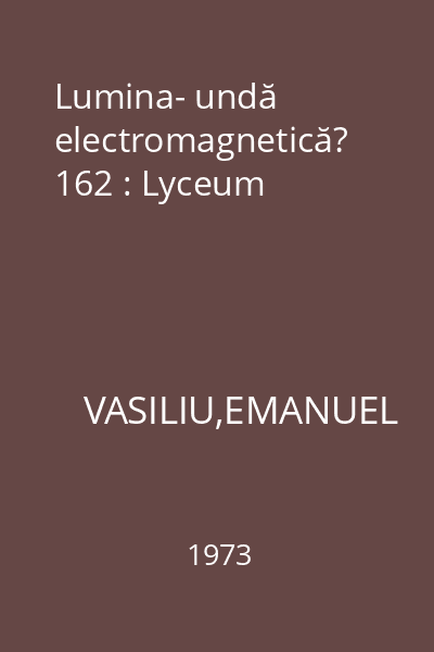 Lumina- undă electromagnetică? 162 : Lyceum