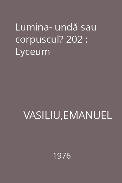 Lumina- undă sau corpuscul? 202 : Lyceum