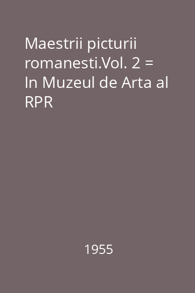 Maestrii picturii romanesti.Vol. 2 = In Muzeul de Arta al RPR
