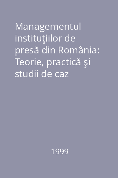 Managementul instituţiilor de presă din România: Teorie, practică şi studii de caz