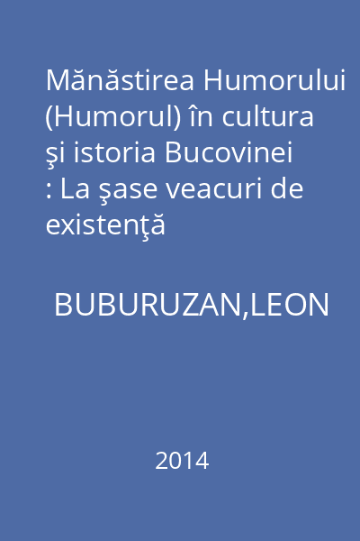 Mănăstirea Humorului (Humorul) în cultura şi istoria Bucovinei : La şase veacuri de existenţă