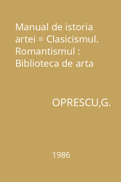 Manual de istoria artei = Clasicismul. Romantismul : Biblioteca de arta