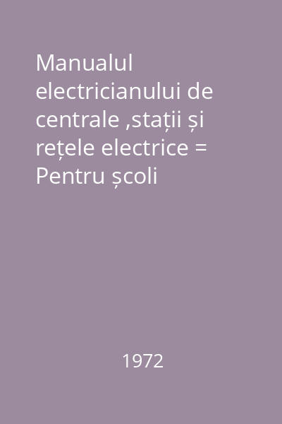Manualul electricianului de centrale ,stații și rețele electrice = Pentru școli profesionale