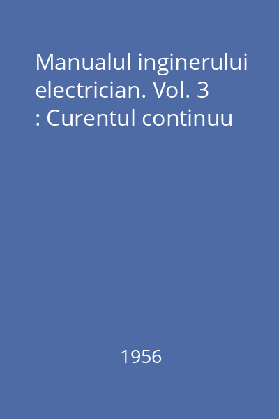 Manualul inginerului electrician. Vol. 3 : Curentul continuu