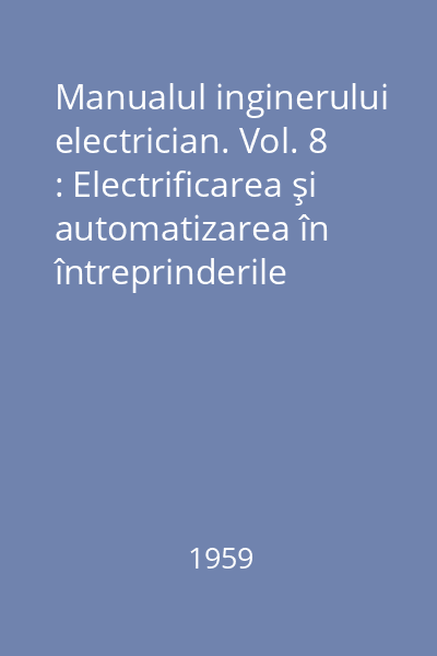 Manualul inginerului electrician. Vol. 8 : Electrificarea şi automatizarea în întreprinderile industriale