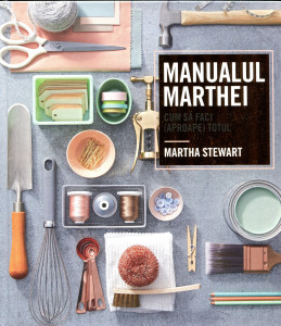 Manualul Marthei Stewart: Cum să faci (aproape) totul