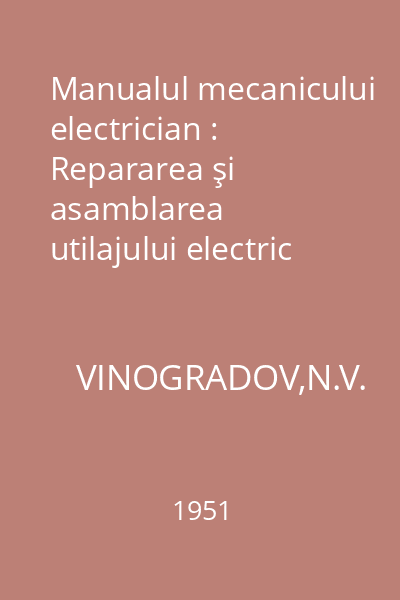 Manualul mecanicului electrician : Repararea şi asamblarea utilajului electric industrial