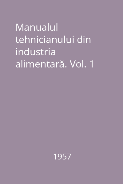Manualul tehnicianului din industria alimentară. Vol. 1