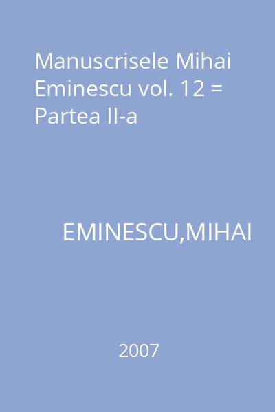 Manuscrisele Mihai Eminescu vol. 12 = Partea II-a