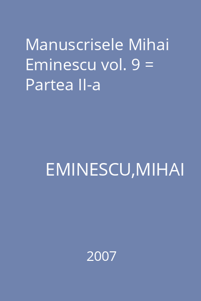 Manuscrisele Mihai Eminescu vol. 9 = Partea II-a