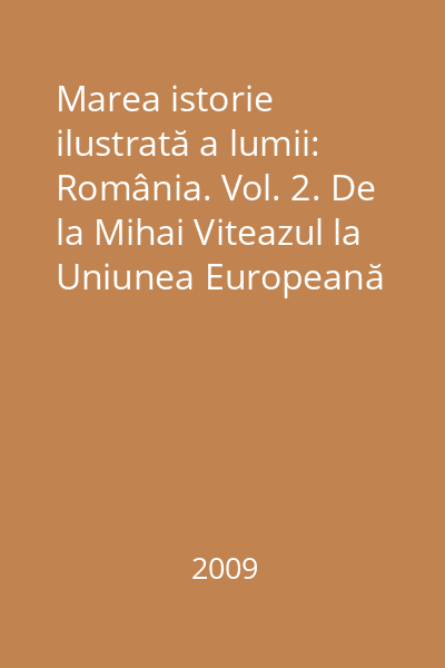 Marea istorie ilustrată a lumii: România. Vol. 2. De la Mihai Viteazul la Uniunea Europeană