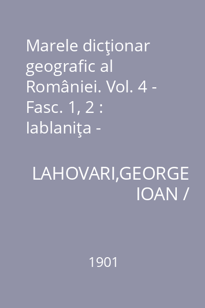 Marele dicţionar geografic al României. Vol. 4 - Fasc. 1, 2 : Iablaniţa - Moru-Ghiol