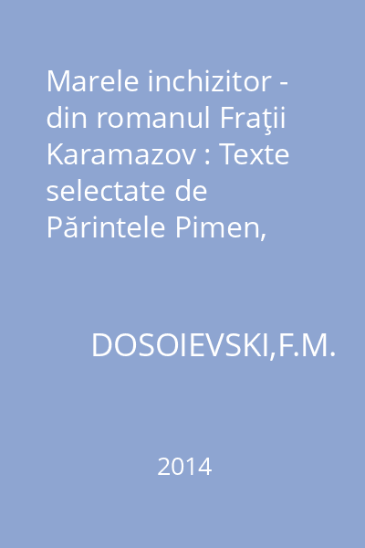 Marele inchizitor - din romanul Fraţii Karamazov : Texte selectate de Părintele Pimen, Arhiepiscop al Sucevei şi Rădăuţilor