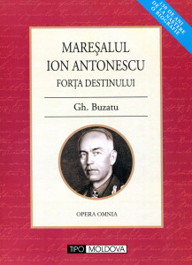 Mareşalul Ion Antonescu: Forţa destinului. O biografie
