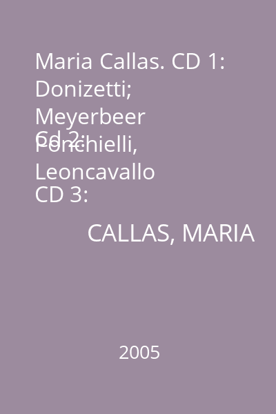 Maria Callas. CD 1: Donizetti; Meyerbeer
Cd 2: Ponchielli, Leoncavallo
CD 3: Verdi
Cd 4: Puccini