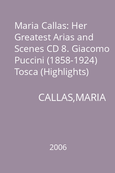 Maria Callas: Her Greatest Arias and Scenes CD 8. Giacomo Puccini (1858-1924) Tosca (Highlights)