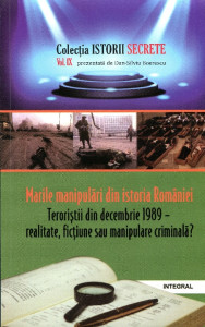 Marile manipulări din istoria României. Teroriştii din decembrie 1989-realitate, ficţiune sau manipulare criminală?